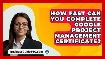 How Fast Can You Complete Google Project Management Certificate? - BusinessGuide360.com
