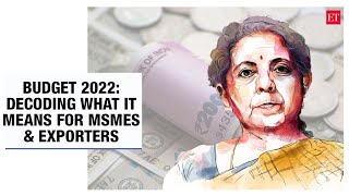 Budget 2022-23: Decoding what it means for MSMEs & exporters