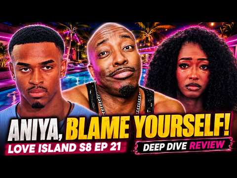 Love Island S8 Ep 21 Deep Dive Review | Aniya, Blame Yourself!