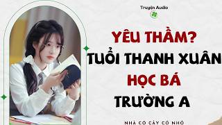 Full audio | YÊU THẦM? TUỔI THANH XUÂN HỌC BÁ TRƯỜNG A | Truyện Audio #truyenaudio