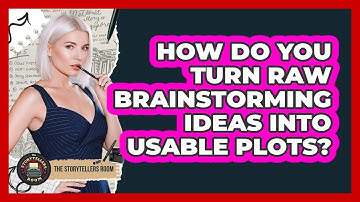 How Do You Turn Raw Brainstorming Ideas Into Usable Plots? - The Storytellers Room