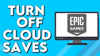 How To Turn Off Cloud Saves On Epic Games Pc