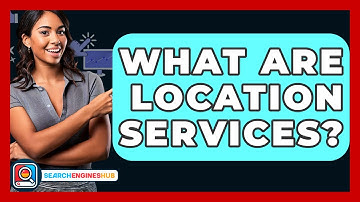 What Are Location Services? - SearchEnginesHub.com