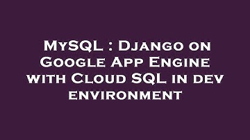 MySQL : Django on Google App Engine with Cloud SQL in dev environment