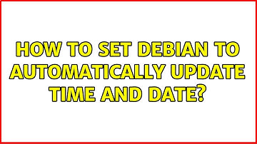 How to set Debian to automatically update time and date? (4 Solutions!!)