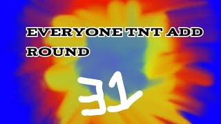 Everyone Tnt Add Round 31