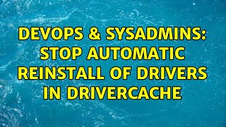 Famous DevOps & SysAdmins: Stop automatic reinstall of drivers in drivercache Wealth