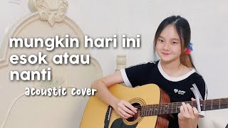 MUNGKIN HARI INI ESOK ATAU NANTI - Anneth [Acoustic Cover] || Nadine Abigail