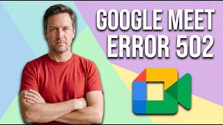 Fix Google Meet Error 502 (Easy Guide)