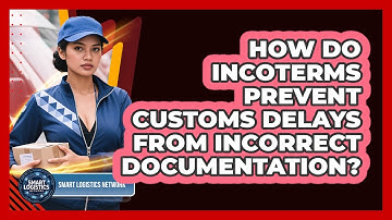 How Do Incoterms Prevent Customs Delays From Incorrect Documentation? - Smart Logistics Network
