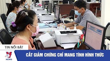 Cắt giảm chứng chỉ mang tính hình thức - VNEWS