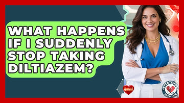 What Happens If I Suddenly Stop Taking Diltiazem? - Hypertension Help Hub