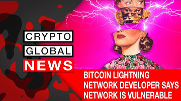 BITCOIN LIGHTNING NETWORK DEVELOPER SAYS NETWORK IS VULNERABLE
