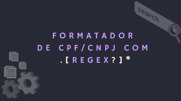 #2 - FORMATADOR DE CPF E CNPJ COM EXPRESSÕES REGULARES (REGEX) - PT-BR