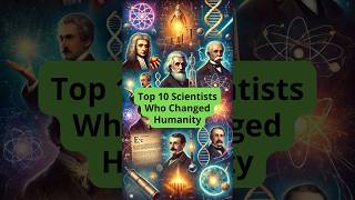 Top 10 Scientists Who Changed Humanity