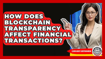 How Does Blockchain Transparency Affect Financial Transactions? - Learn About Libertarianism