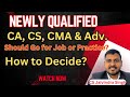 Newly Qualified CA CS & CMA should go for Job or Practice