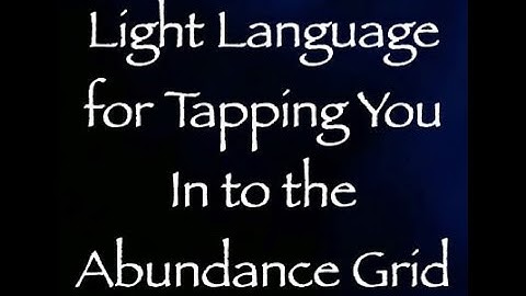Light Language for Tapping You In to the Abundance Grid ∞Channeled by Daniel Scranton