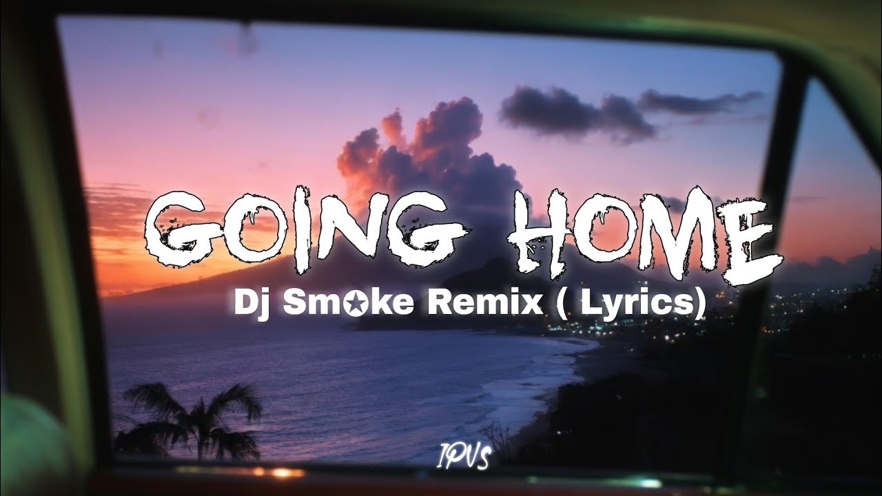 Going Home ( Dj Sm✪ke Remix) Dj Smoke Remix Full Lyrics _2026 - Swingbounce