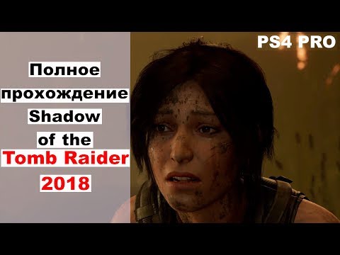 Полное прохождение Shadow of the Tomb Raider 2018 ps4 целиком