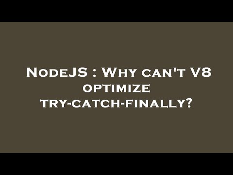 NodeJS : Why can't V8 optimize try-catch-finally?