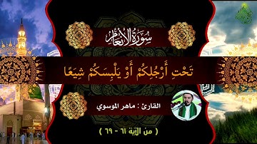 سورة الأنعام (من الآية ٦١-٦٩) بصوت القارئ : ماهر الموسوي