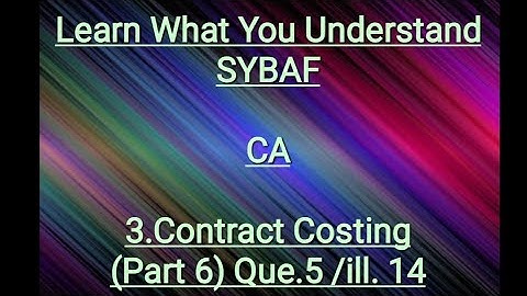 SYBAF Sem III CA Module 3.Contract Costing(Part 6)Que.5 ill.14