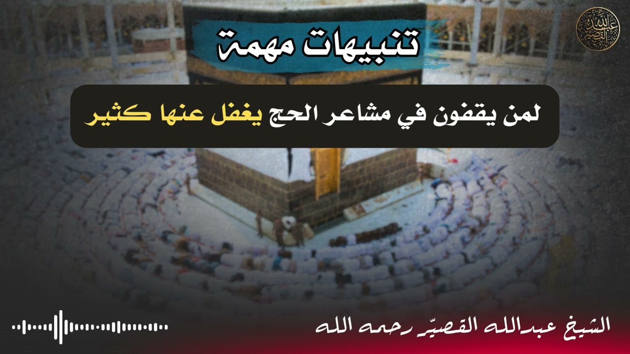 تنبيهات مهمة لمن يقفون في مشاعر الحج يغفل عنها كثير | الشيخ عبدالله القصير رحمه الله