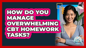 How Do You Manage Overwhelming CBT Homework Tasks? - CBT Toolkit