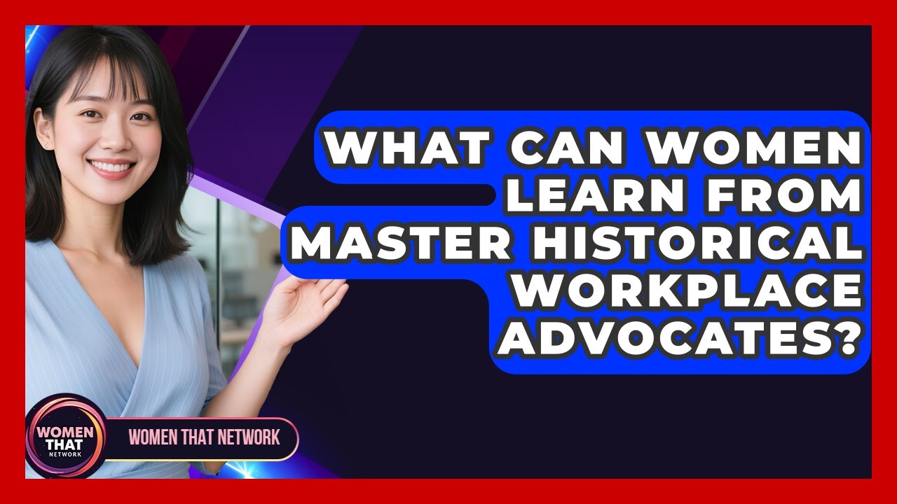 What Can Women Learn From Master Historical Workplace Advocates? - Women That Network