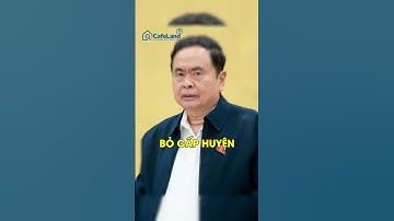 Chủ tịch Quốc hội: Sau khi sửa Hiến pháp sẽ xem xét BỎ CẤP HUYỆN, SÁP NHẬP TỈNH | CafeLand #shorts