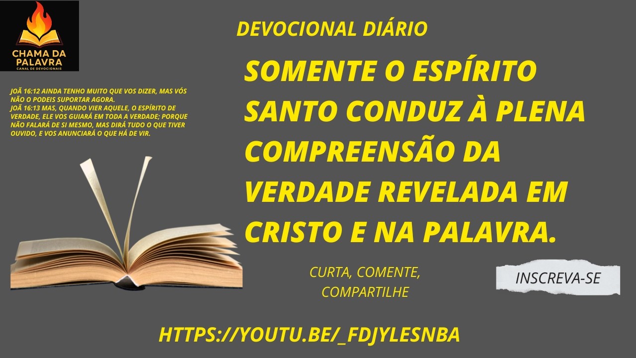 SOMENTE O ESPÍRITO SANTO CONDUZ À PLENA COMPREENSÃO DA VERDADE REVELADA EM CRISTO E NA PALAVRA.