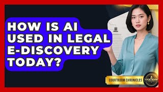 How Is AI Used In Legal E-discovery Today? - Courtroom Chronicles