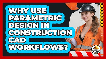 Why Use Parametric Design In Construction CAD Workflows? - Construction Jobs