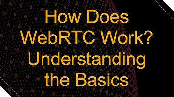 How Does WebRTC Work? Understanding the Basics