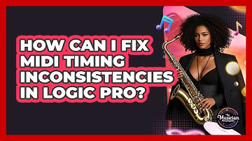How Can I Fix MIDI Timing Inconsistencies In Logic Pro? - The Musician Encyclopedia