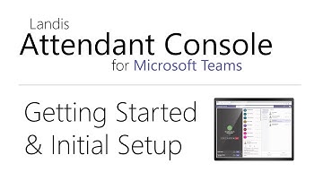 Landis Attendant Console for Microsoft Teams: Getting Starting