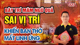 327. Bày trí mâm ngũ quả sai vị trí khiến Ban Thờ mất Linh Ứng.