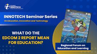 INNOTECH Seminar Series | EDCOM 2 Reports: Shaping Future-Ready Education Systems