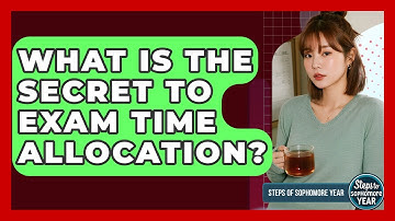 What Is The Secret To Exam Time Allocation? - Steps to Sophomore Year