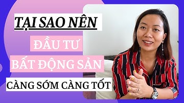 |CHUYÊN GIA ĐÀO TẠO BĐS| TẠI SAO NÊN ĐẦU TƯ BẤT ĐỘNG SẢN CÀNG SỚM CÀNG TỐT?