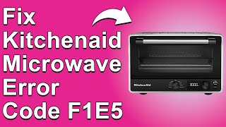 KitchenAid Microwave Error Code F1E5 (Understand The Meaning, Causes, And Solutions To Error F1E5)