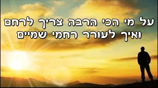 חיזוק קצר: על מי הכי הרבה צריך לרחם ואיך לעורר רחמי שמיים