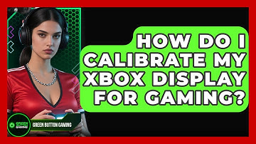 How Do I Calibrate My Xbox Display For Gaming? - Green Button Gaming