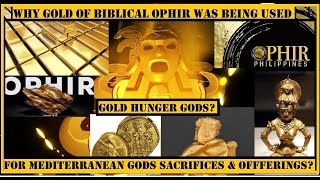 WHY GOLD OF BIBLICAL OPHIR WAS BEING USED FOR MEDITERRANEAN GODS SACRIFICES AND OFFERINGS BUT HOW