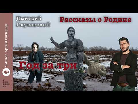 Видео: Дмитрий Глуховский "Год за три" | Рассказы о Родине | читает Артём Назаров