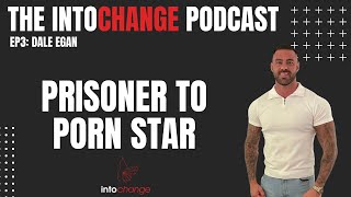 Prionser to pornstar - ep3 - Dale Egan - The INTOCHANGE PODCAST