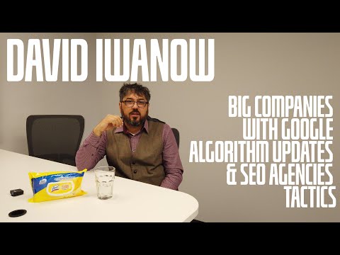 David Iwanow On Big Companies With Google Algorithm Updates &amp; SEO Agencies Tactics - YouTube
