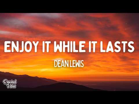 Dean Lewis - Enjoy It While It Lasts (Lyrics)