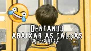 Tentando Abaixar As Calças